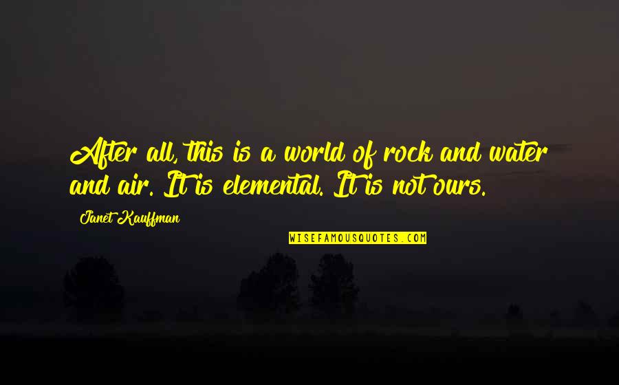 Rock Your World Quotes By Janet Kauffman: After all, this is a world of rock Rock Your World Quotes By Janet Kauffman: After all, this is a world of rock