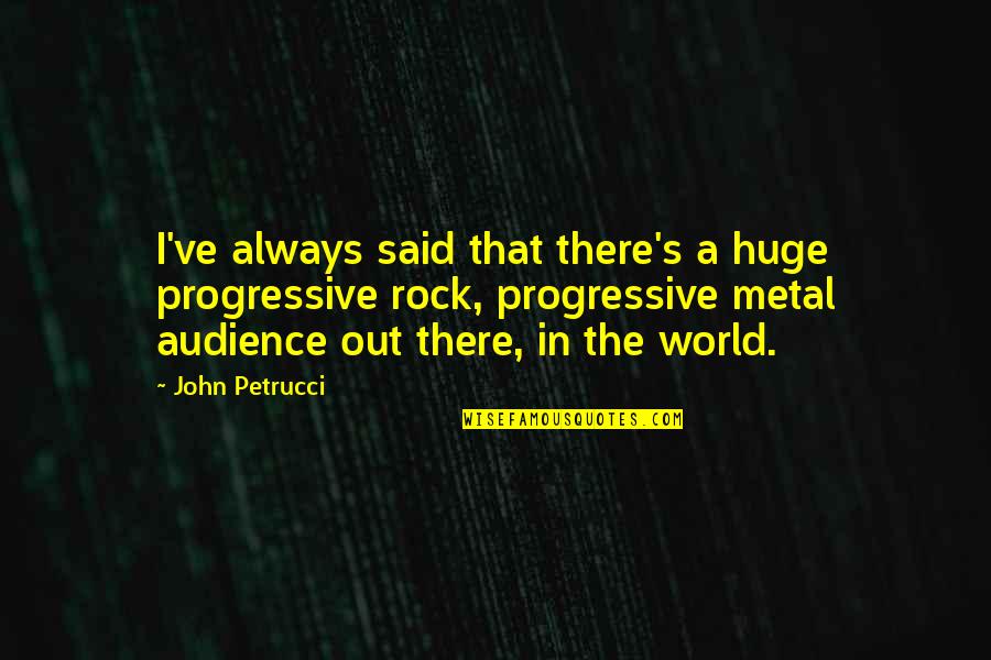 Rock Your World Quotes By John Petrucci: I've always said that there's a huge progressive