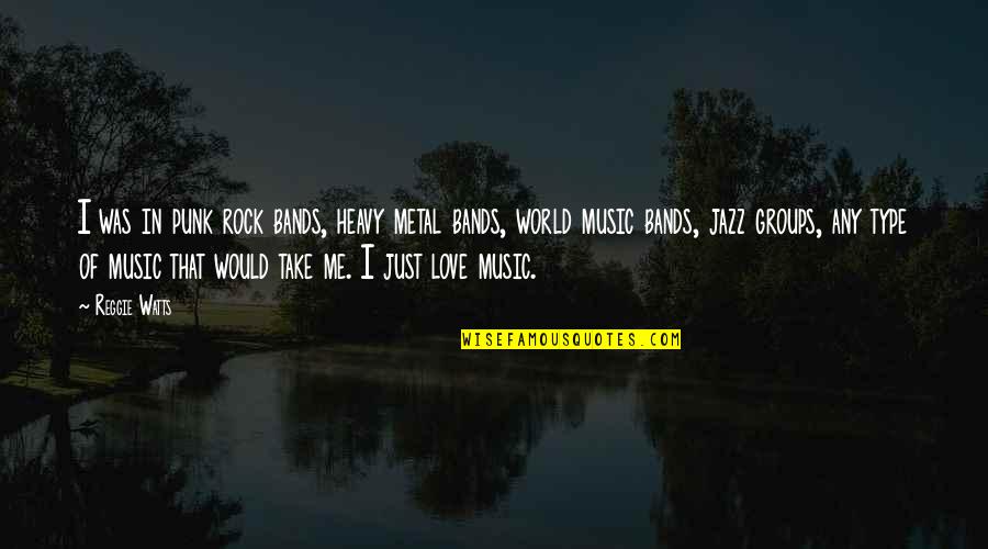 Rock Your World Quotes By Reggie Watts: I was in punk rock bands, heavy metal Rock Your World Quotes By Reggie Watts: I was in punk rock bands, heavy metal