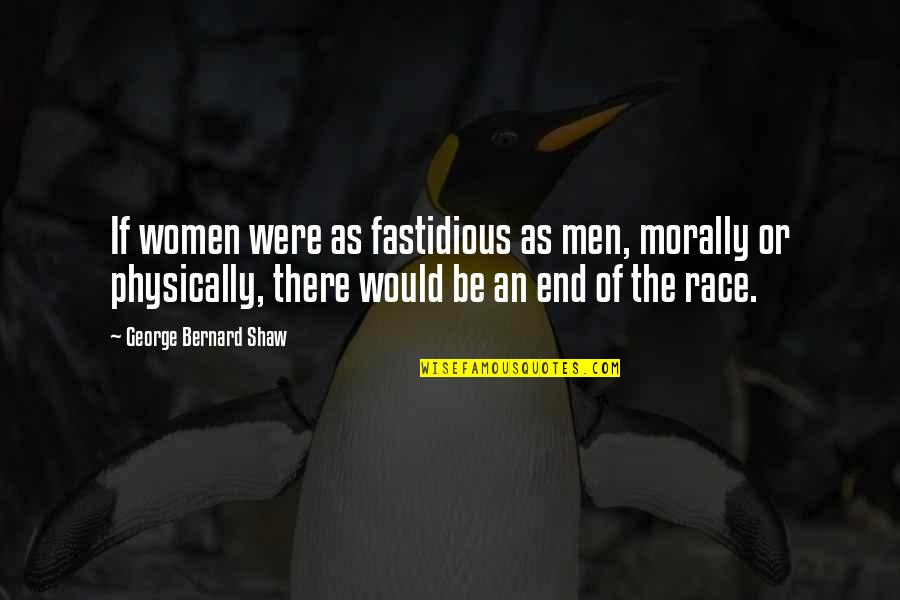 Rockabye Song Quotes By George Bernard Shaw: If women were as fastidious as men, morally Rockabye Song Quotes By George Bernard Shaw: If women were as fastidious as men, morally
