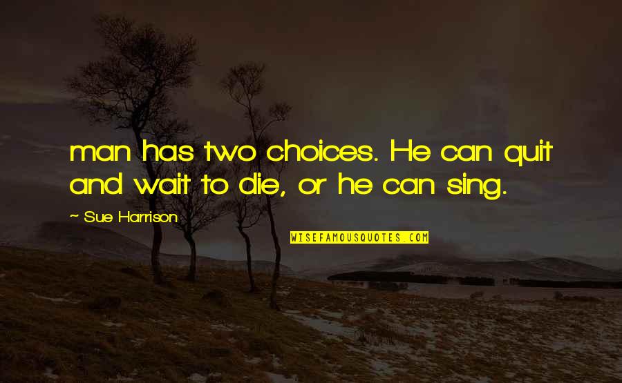Rockadile 24 Quotes By Sue Harrison: man has two choices. He can quit and