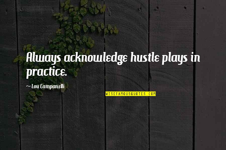 Rockadiles Quotes By Lou Campanelli: Always acknowledge hustle plays in practice.