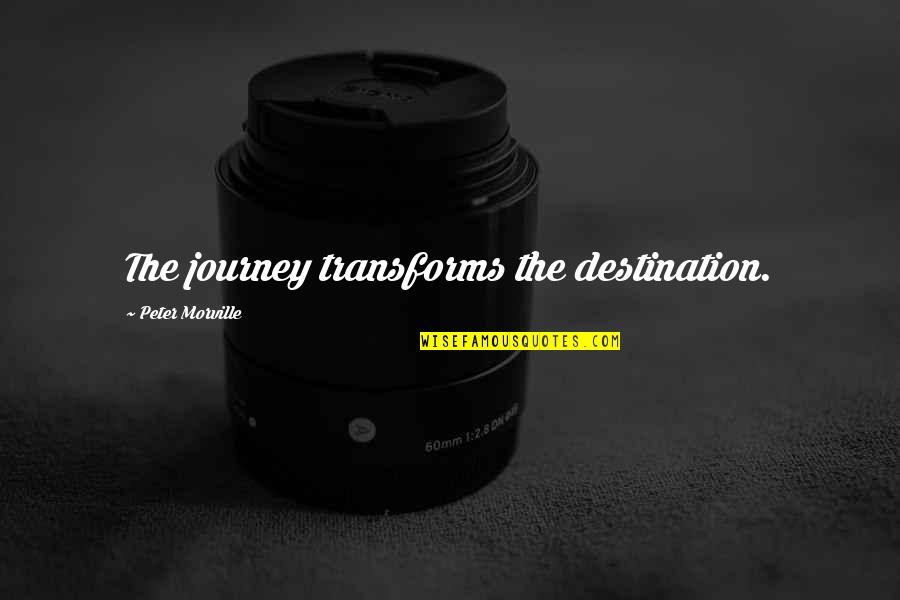 Rockafellow Law Quotes By Peter Morville: The journey transforms the destination. Rockafellow Law Quotes By Peter Morville: The journey transforms the destination.