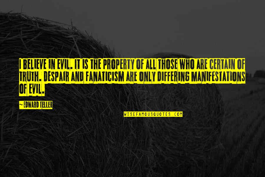 Rockasteria Quotes By Edward Teller: I believe in evil. It is the property