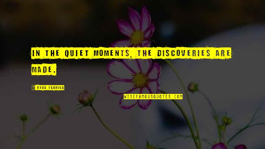 Rockbiter Quotes By Vera Farmiga: In the quiet moments, the discoveries are made.