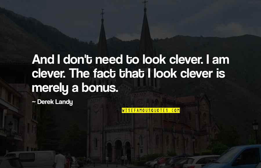 Rockbound Pass Quotes By Derek Landy: And I don't need to look clever. I Rockbound Pass Quotes By Derek Landy: And I don't need to look clever. I