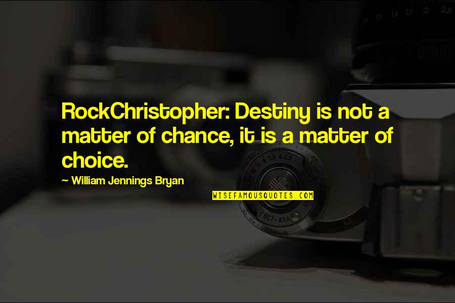 Rockchristopher Quotes By William Jennings Bryan: RockChristopher: Destiny is not a matter of chance,