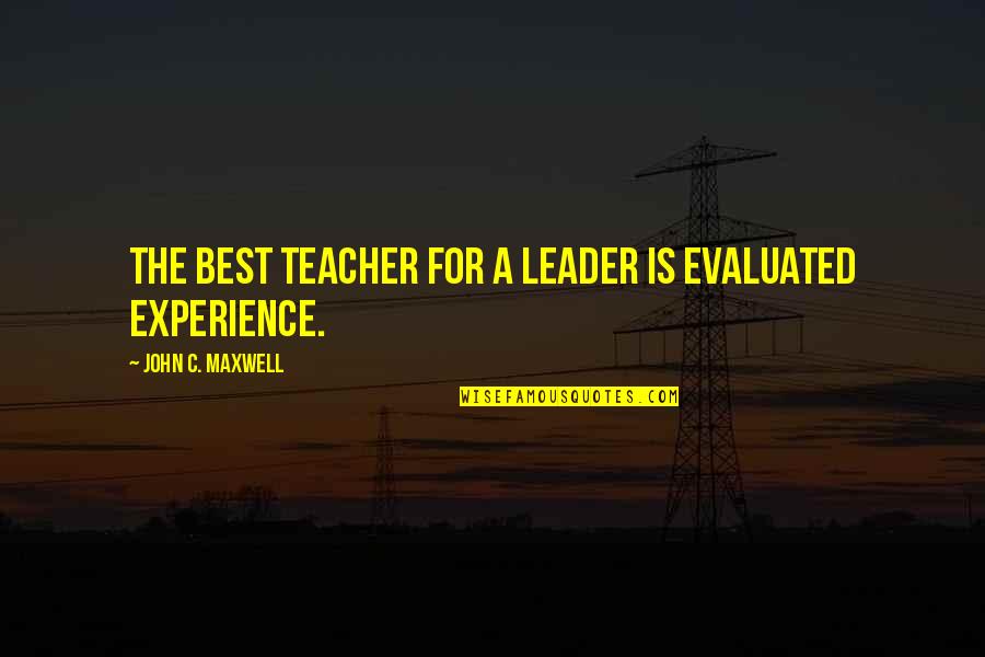 Rockcorps Quotes By John C. Maxwell: The best teacher for a leader is evaluated