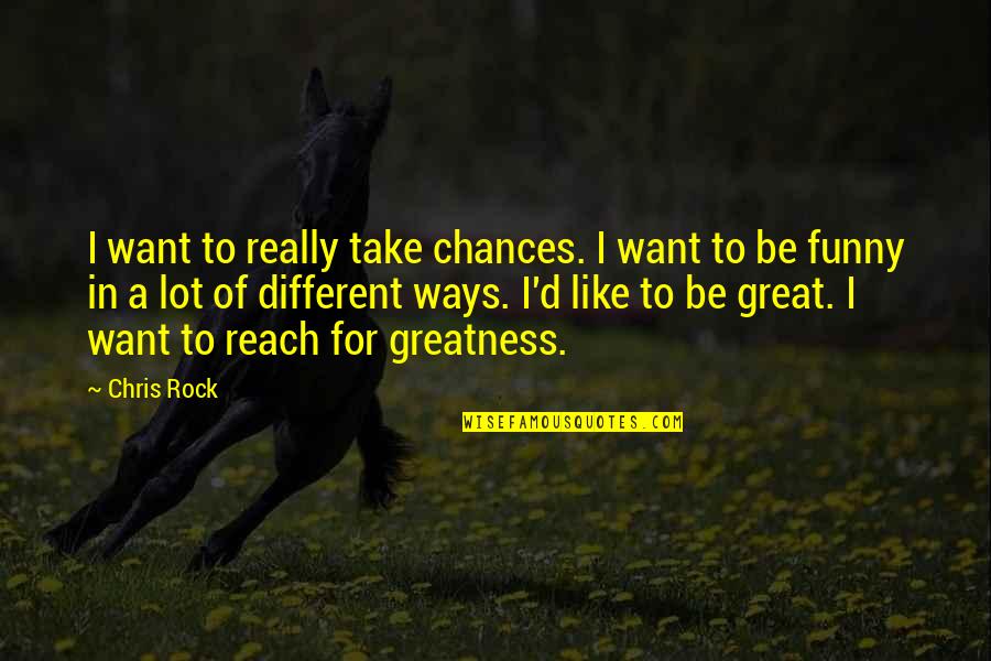 Rock'd Quotes By Chris Rock: I want to really take chances. I want