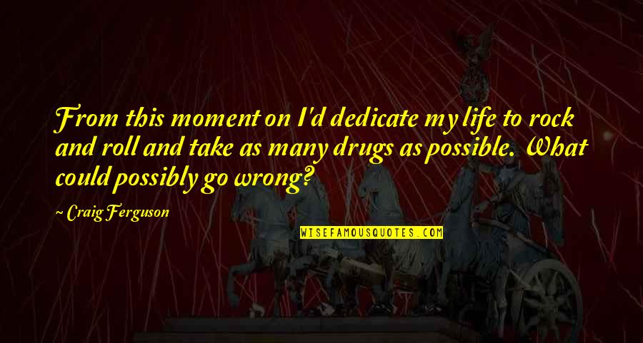 Rock'd Quotes By Craig Ferguson: From this moment on I'd dedicate my life