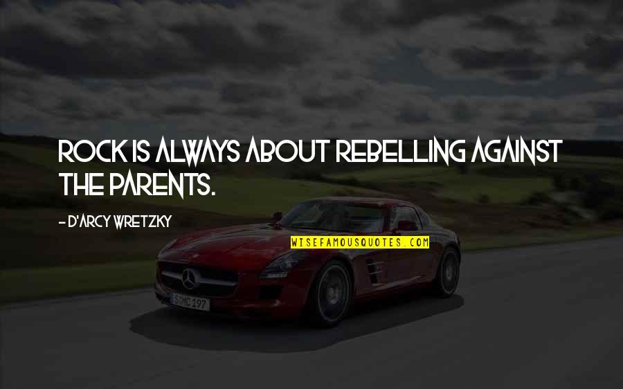 Rock'd Quotes By D'arcy Wretzky: Rock is always about rebelling against the parents.