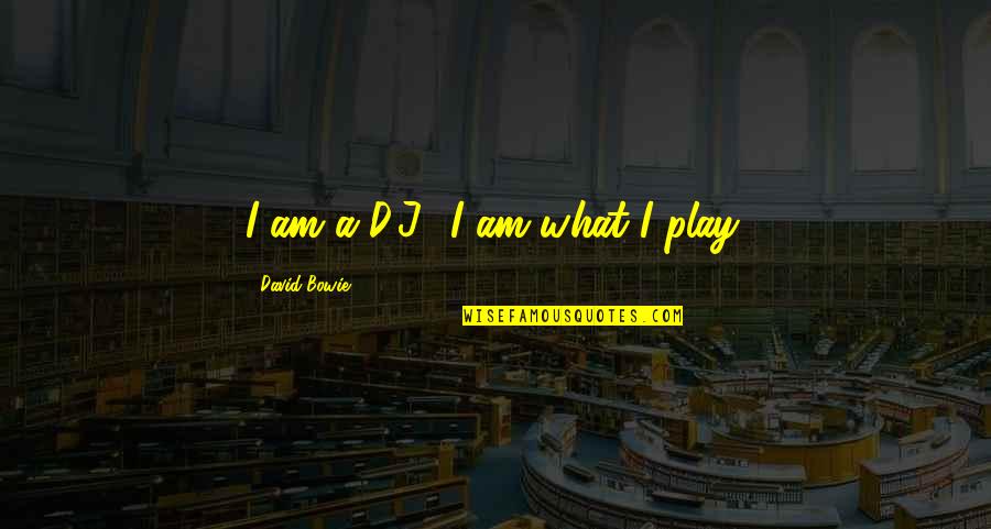 Rock'd Quotes By David Bowie: I am a D.J., I am what I