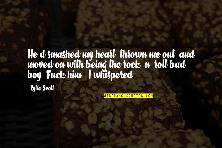 Rock'd Quotes By Kylie Scott: He'd smashed my heart, thrown me out, and