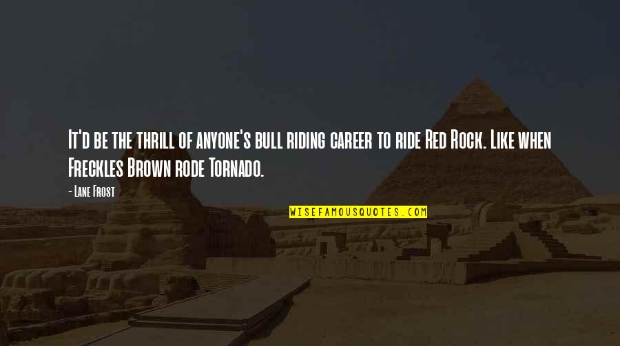 Rock'd Quotes By Lane Frost: It'd be the thrill of anyone's bull riding