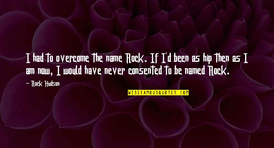 Rock'd Quotes By Rock Hudson: I had to overcome the name Rock. If