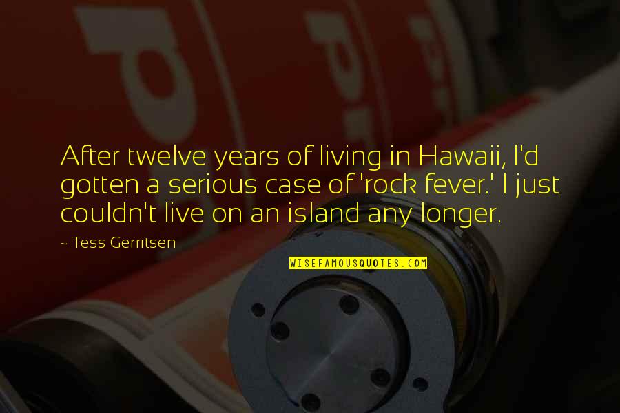 Rock'd Quotes By Tess Gerritsen: After twelve years of living in Hawaii, I'd