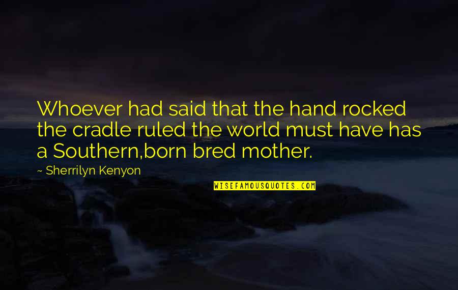 Rocked In The Cradle Quotes By Sherrilyn Kenyon: Whoever had said that the hand rocked the