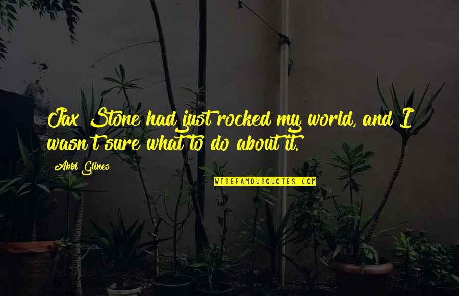 Rocked My World Quotes By Abbi Glines: Jax Stone had just rocked my world, and