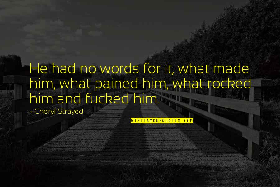 Rocked Quotes By Cheryl Strayed: He had no words for it, what made