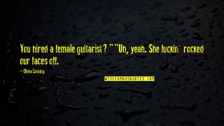 Rocked Quotes By Olivia Cunning: You hired a female guitarist?""Uh, yeah. She fuckin'