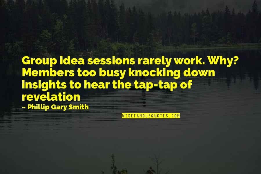 Rockefeller Center Quotes By Phillip Gary Smith: Group idea sessions rarely work. Why? Members too