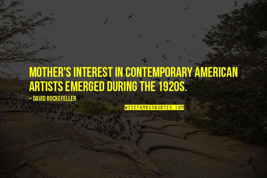 Rockefeller David Quotes By David Rockefeller: Mother's interest in contemporary American artists emerged during