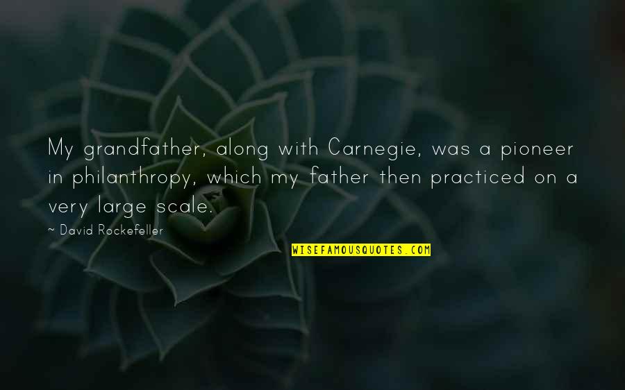 Rockefeller Philanthropy Quotes By David Rockefeller: My grandfather, along with Carnegie, was a pioneer