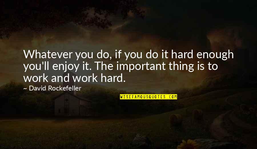 Rockefeller Quotes By David Rockefeller: Whatever you do, if you do it hard Rockefeller Quotes By David Rockefeller: Whatever you do, if you do it hard