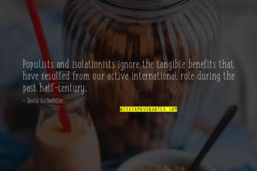 Rockefeller Quotes By David Rockefeller: Populists and isolationists ignore the tangible benefits that Rockefeller Quotes By David Rockefeller: Populists and isolationists ignore the tangible benefits that