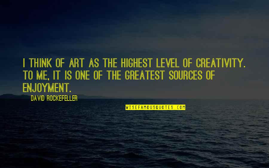 Rockefeller Quotes By David Rockefeller: I think of art as the highest level Rockefeller Quotes By David Rockefeller: I think of art as the highest level