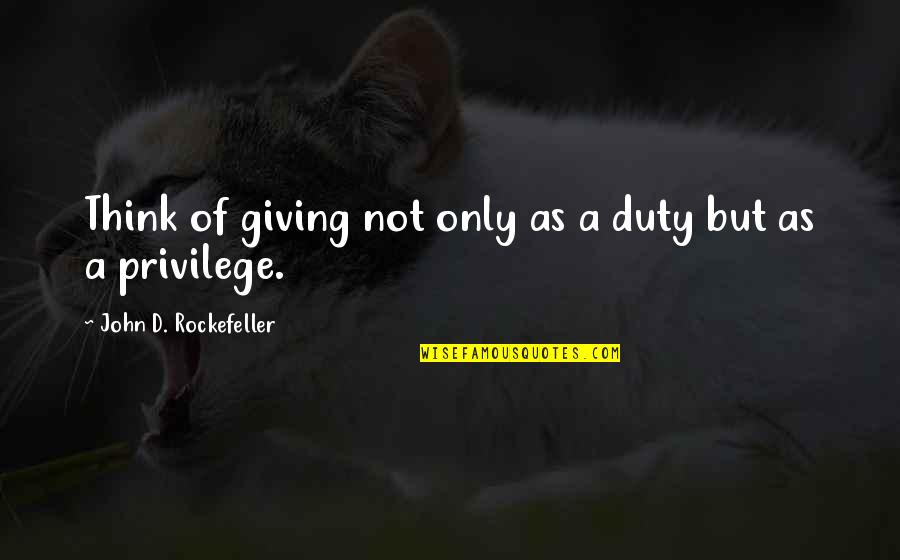 Rockefeller Quotes By John D. Rockefeller: Think of giving not only as a duty Rockefeller Quotes By John D. Rockefeller: Think of giving not only as a duty