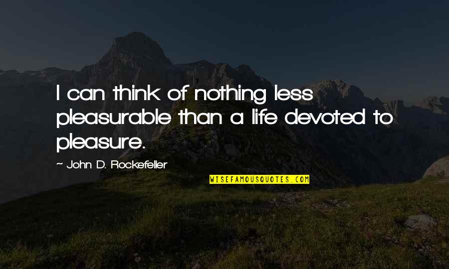 Rockefeller's Quotes By John D. Rockefeller: I can think of nothing less pleasurable than