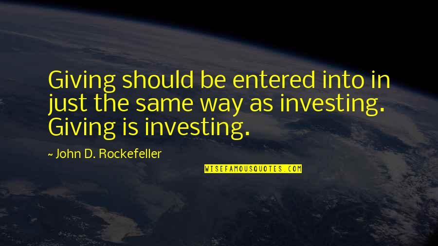 Rockefeller's Quotes By John D. Rockefeller: Giving should be entered into in just the
