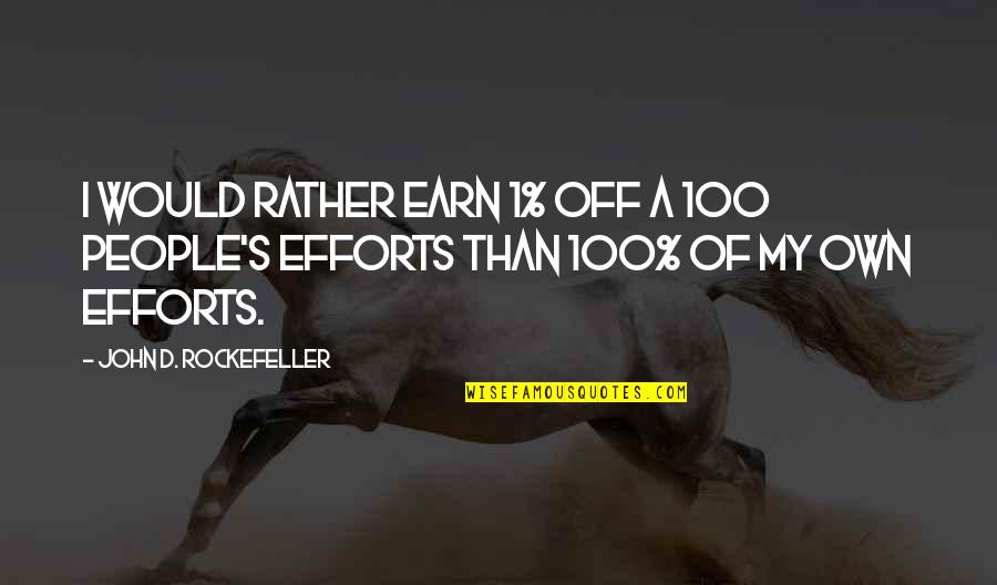 Rockefeller's Quotes By John D. Rockefeller: I would rather earn 1% off a 100