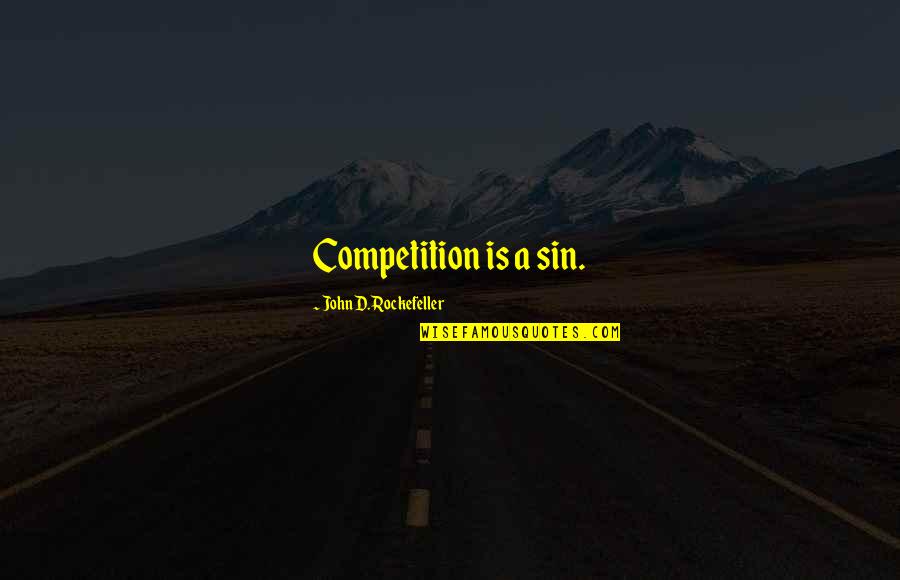 Rockefeller's Quotes By John D. Rockefeller: Competition is a sin.