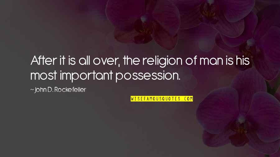 Rockefeller's Quotes By John D. Rockefeller: After it is all over, the religion of