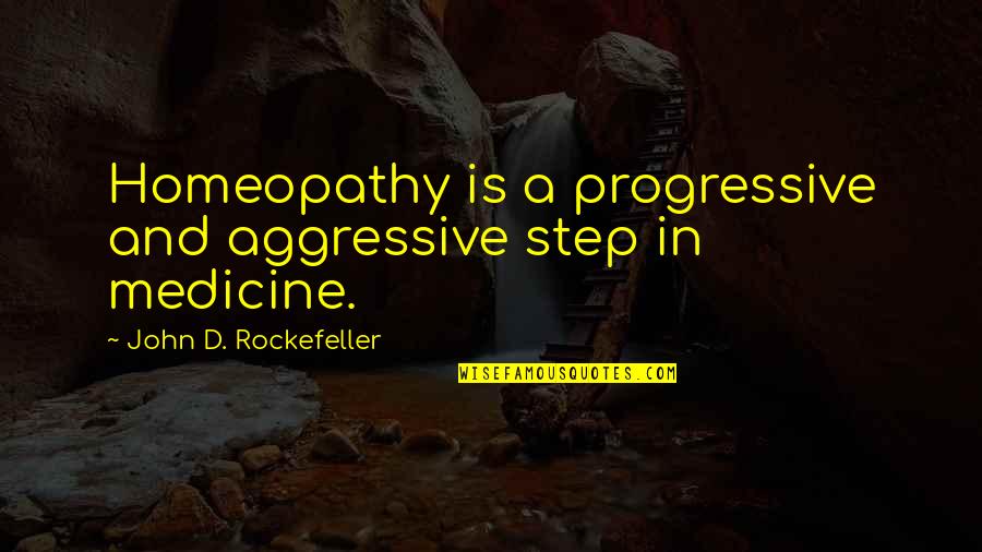 Rockefeller's Quotes By John D. Rockefeller: Homeopathy is a progressive and aggressive step in