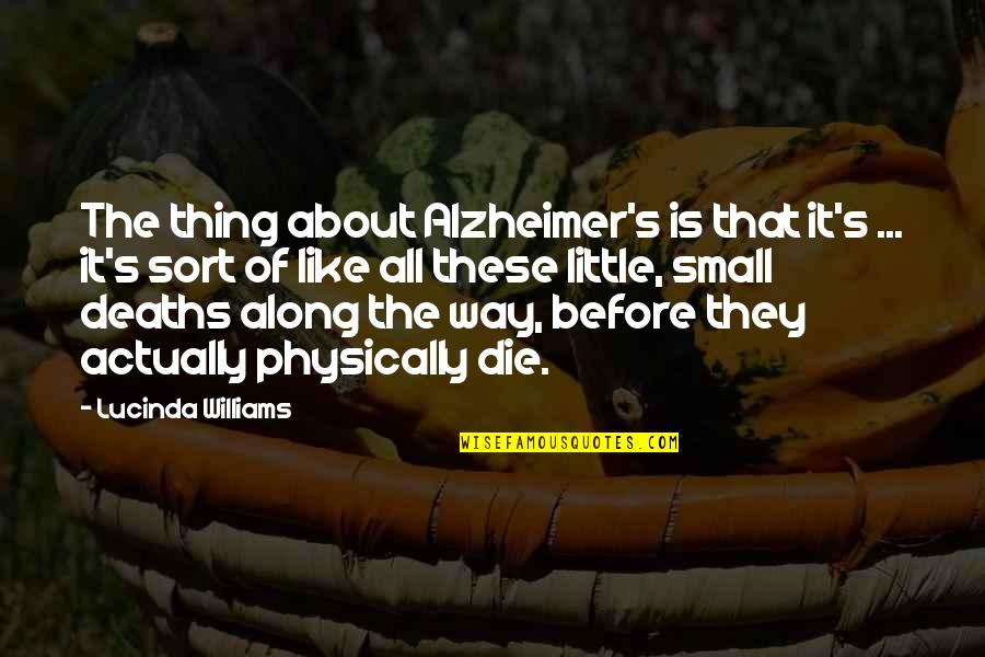 Rocket Guardians Quotes By Lucinda Williams: The thing about Alzheimer's is that it's ...