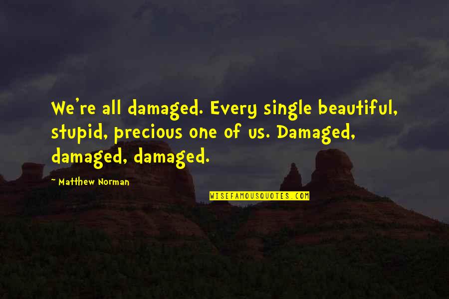 Rocket Launching Quotes By Matthew Norman: We're all damaged. Every single beautiful, stupid, precious