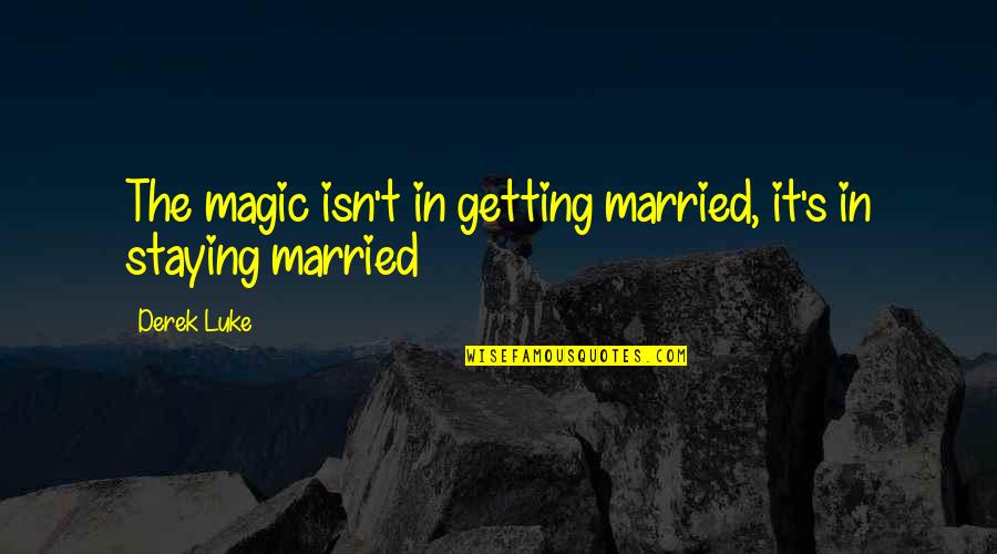 Rocket Man Quotes By Derek Luke: The magic isn't in getting married, it's in