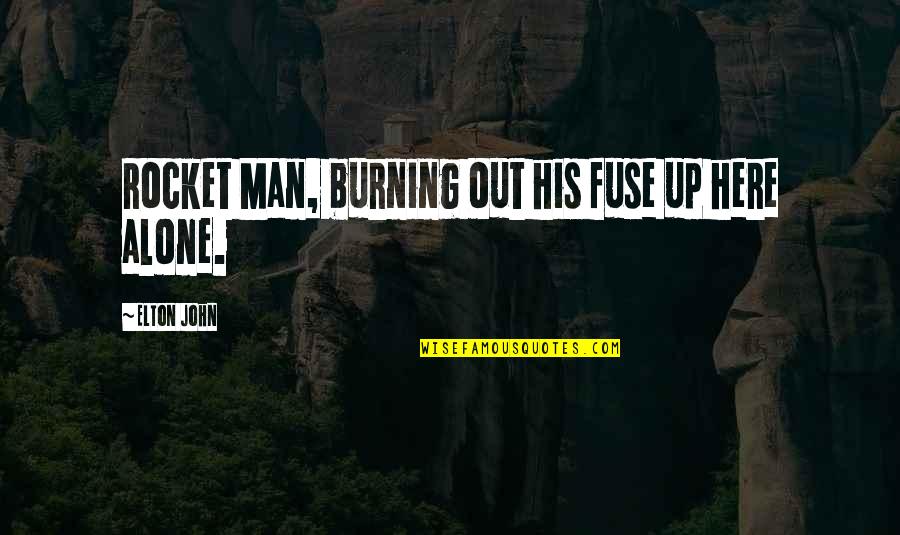Rocket Man Quotes By Elton John: Rocket Man, burning out his fuse up here Rocket Man Quotes By Elton John: Rocket Man, burning out his fuse up here