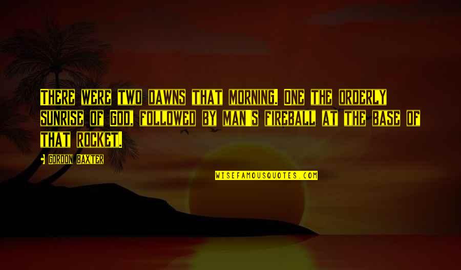 Rocket Man Quotes By Gordon Baxter: There were two dawns that morning. One the Rocket Man Quotes By Gordon Baxter: There were two dawns that morning. One the