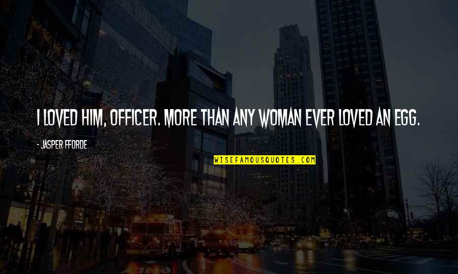Rocket Man Quotes By Jasper Fforde: I loved him, officer. More than any woman Rocket Man Quotes By Jasper Fforde: I loved him, officer. More than any woman
