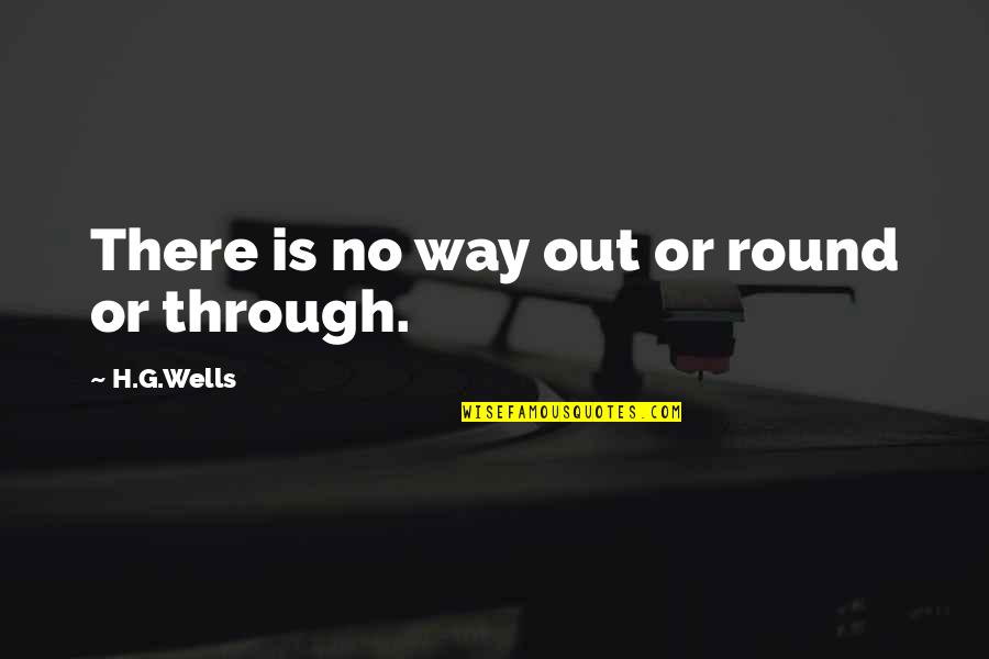 Rocket Marvel Quotes By H.G.Wells: There is no way out or round or Rocket Marvel Quotes By H.G.Wells: There is no way out or round or