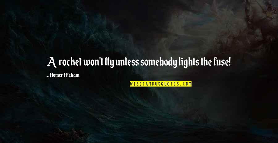 Rocket Quotes By Homer Hickam: A rocket won't fly unless somebody lights the