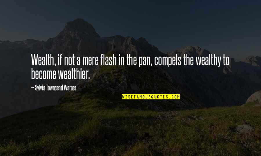 Rocket Romano Quotes By Sylvia Townsend Warner: Wealth, if not a mere flash in the Rocket Romano Quotes By Sylvia Townsend Warner: Wealth, if not a mere flash in the