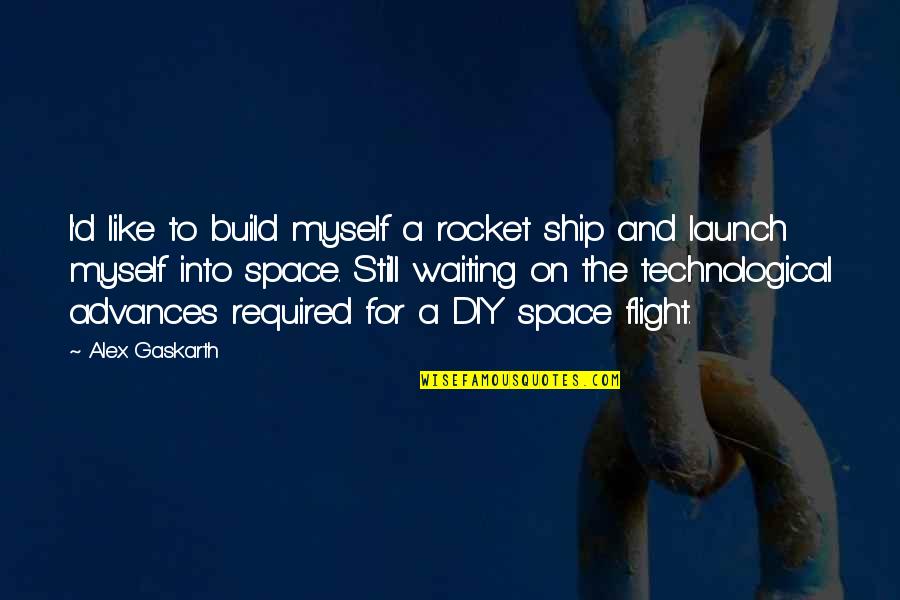 Rocket Ship Quotes By Alex Gaskarth: I'd like to build myself a rocket ship