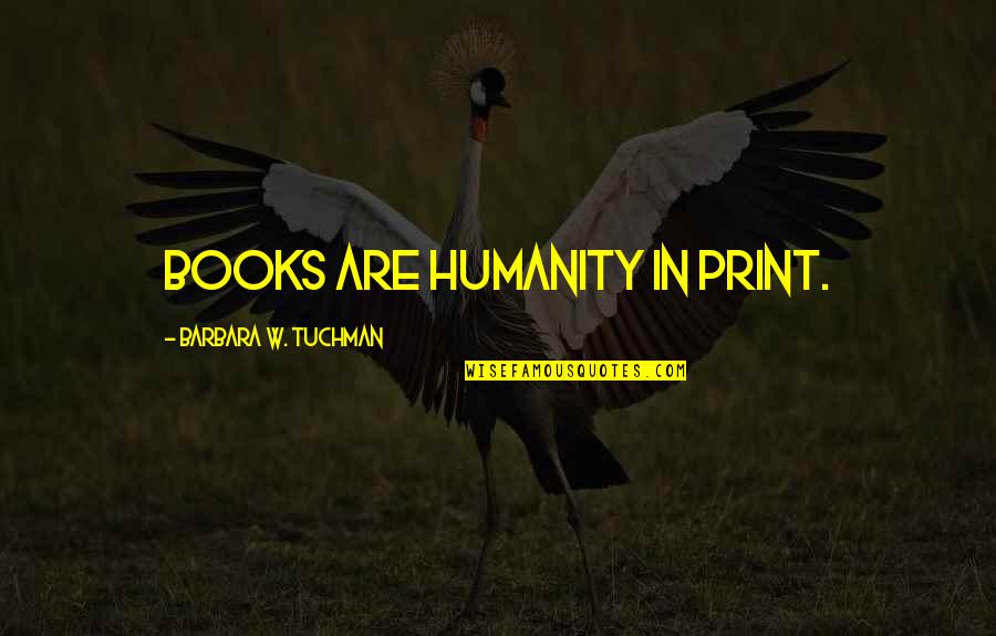 Rocket To The Moon Quotes By Barbara W. Tuchman: Books are humanity in print.