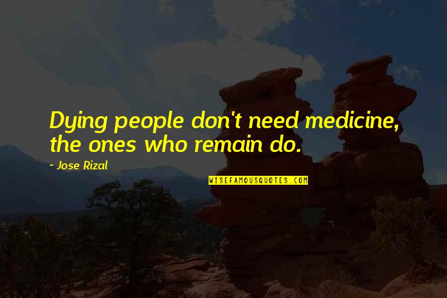 Rocketman 1997 Quotes By Jose Rizal: Dying people don't need medicine, the ones who