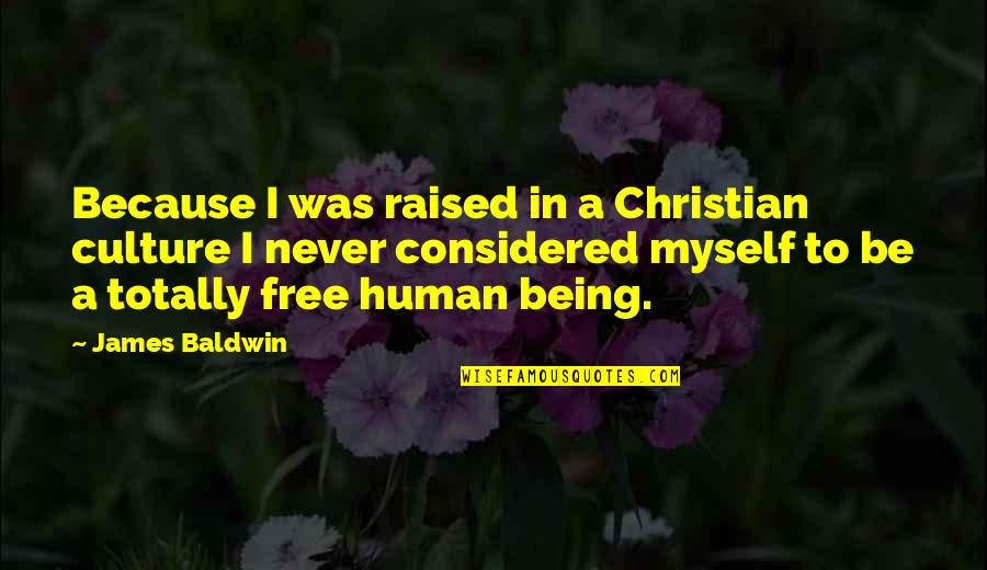 Rockettes Summer Quotes By James Baldwin: Because I was raised in a Christian culture
